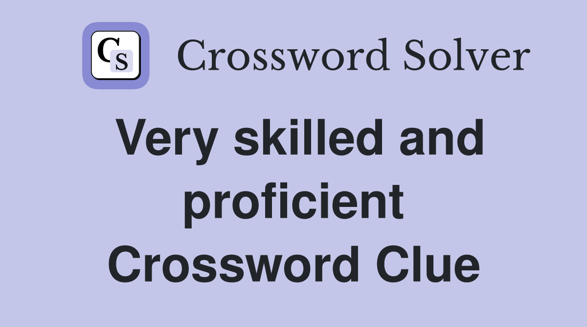 Very skilled and proficient Crossword Clue