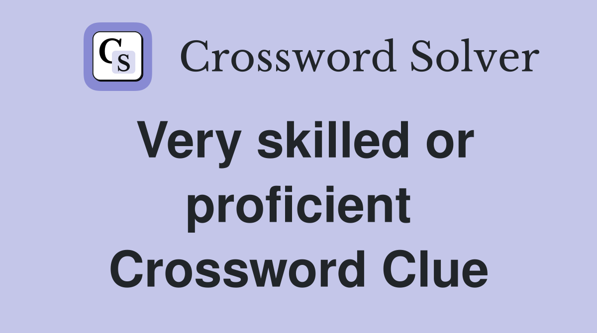 Very skilled or proficient Crossword Clue