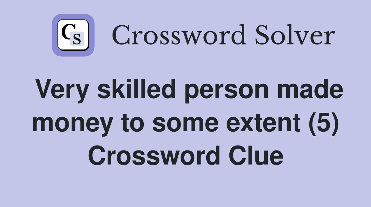 Very skilled person made money to some extent (5) Crossword Clue