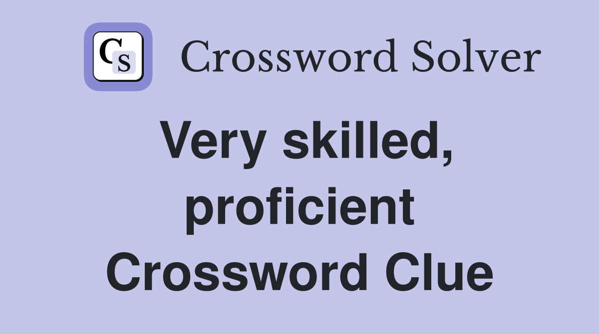 Very skilled, proficient Crossword Clue