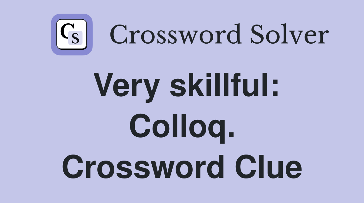 Very skillful: Colloq. Crossword Clue
