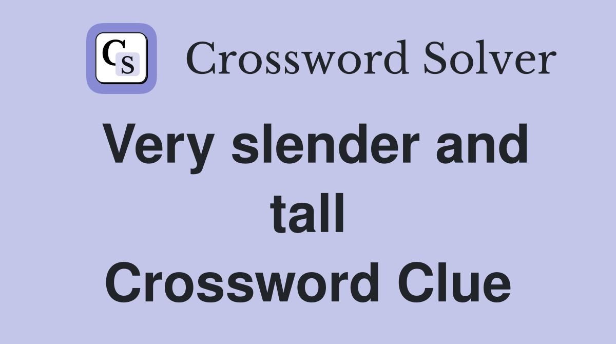 Very slender and tall Crossword Clue