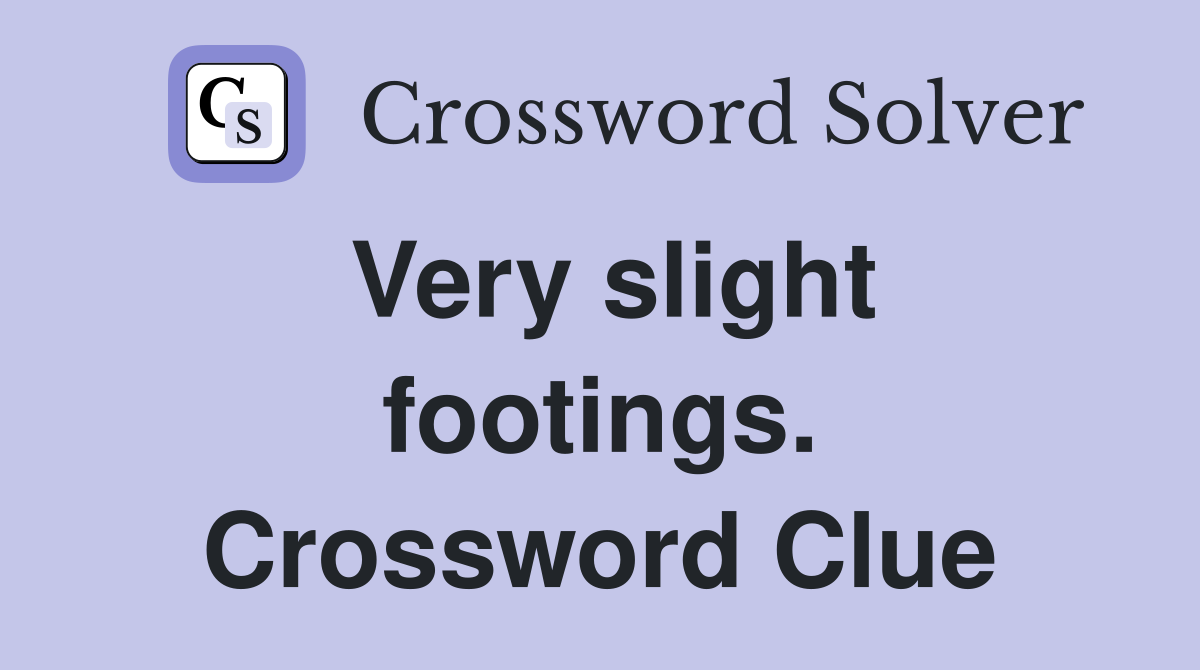 Very slight footings. Crossword Clue