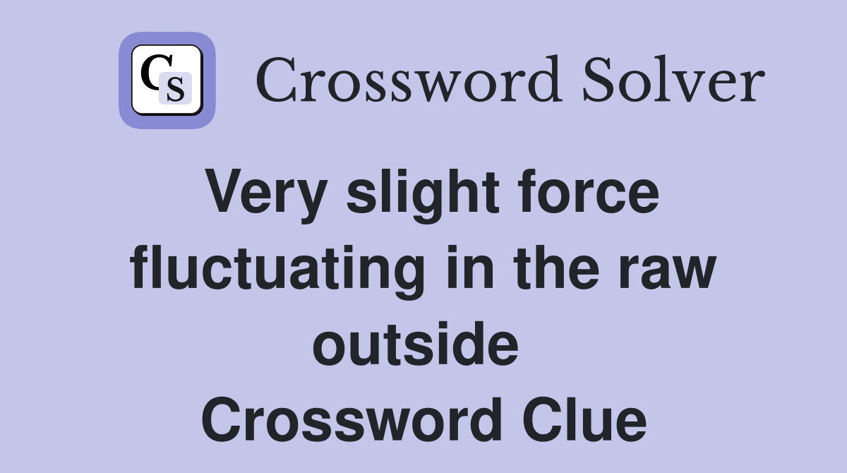 Very slight force fluctuating in the raw outside  Crossword Clue