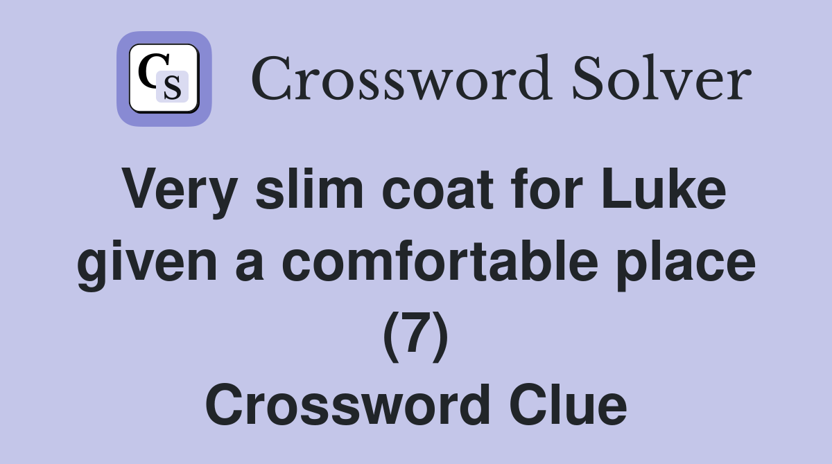 Very slim coat for Luke given a comfortable place (7) Crossword Clue