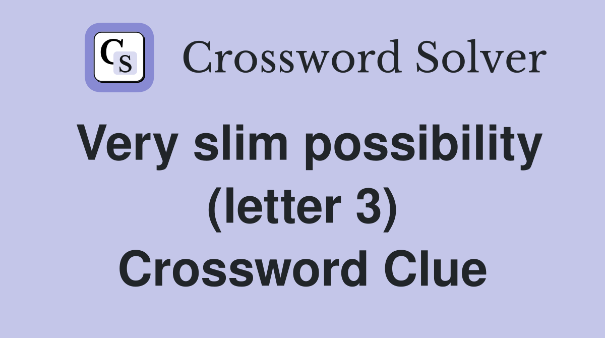 Very slim possibility (letter 3) Crossword Clue