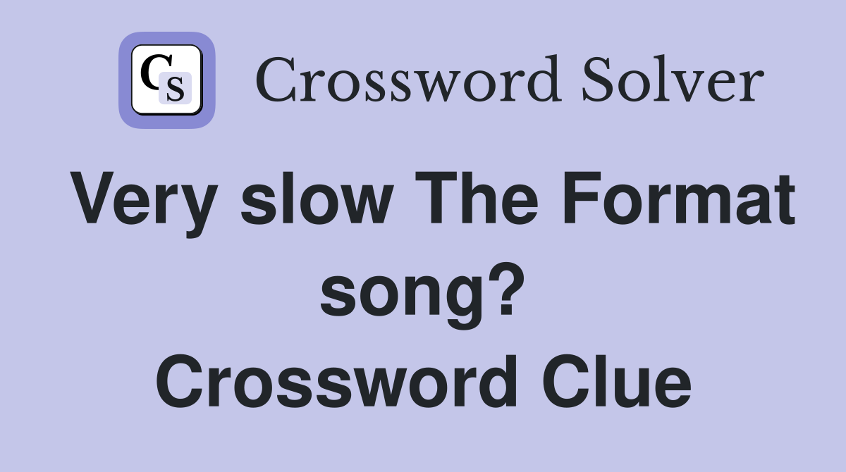 Very slow The Format song? Crossword Clue