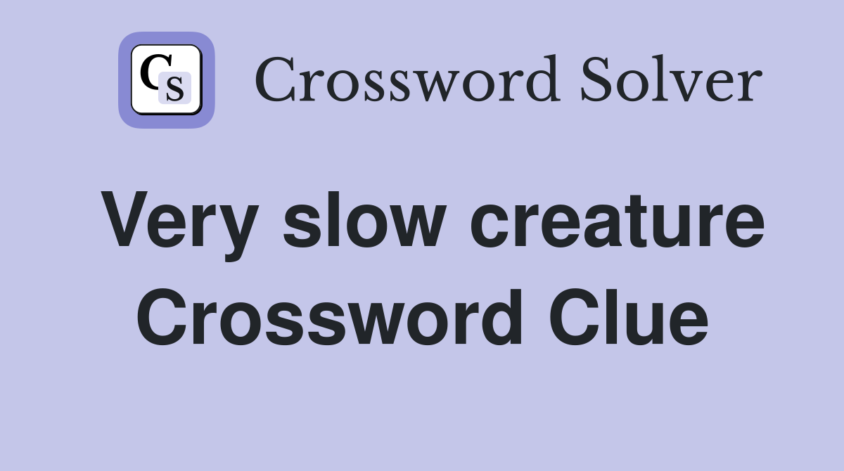 Very slow creature Crossword Clue