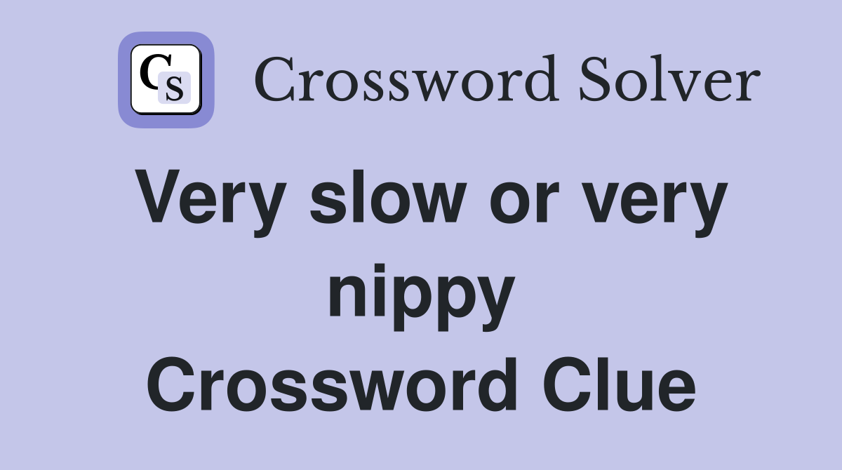 Very slow or very nippy Crossword Clue