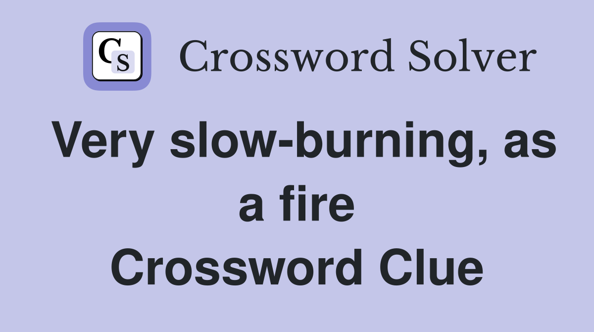 Very slow-burning, as a fire Crossword Clue