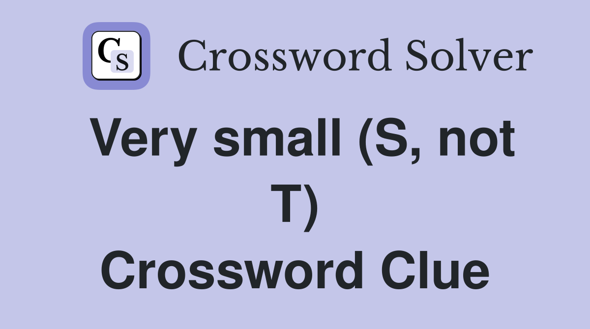 Very small (S, not T) Crossword Clue