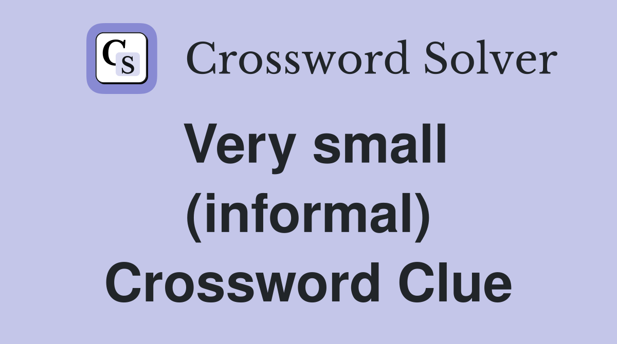 Very small (informal) Crossword Clue