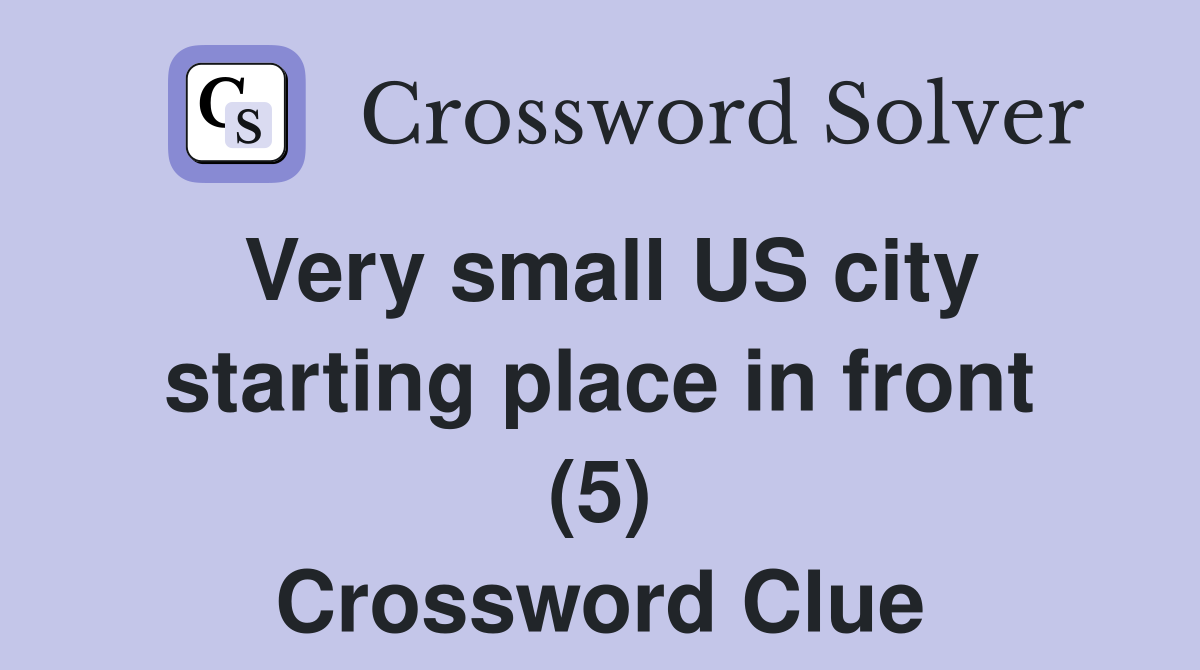 Very small US city starting place in front (5) Crossword Clue