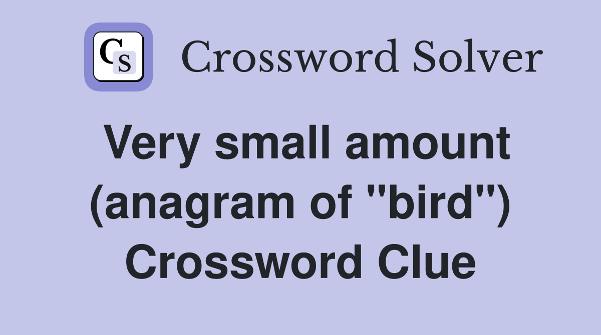 Very small amount (anagram of "bird") Crossword Clue