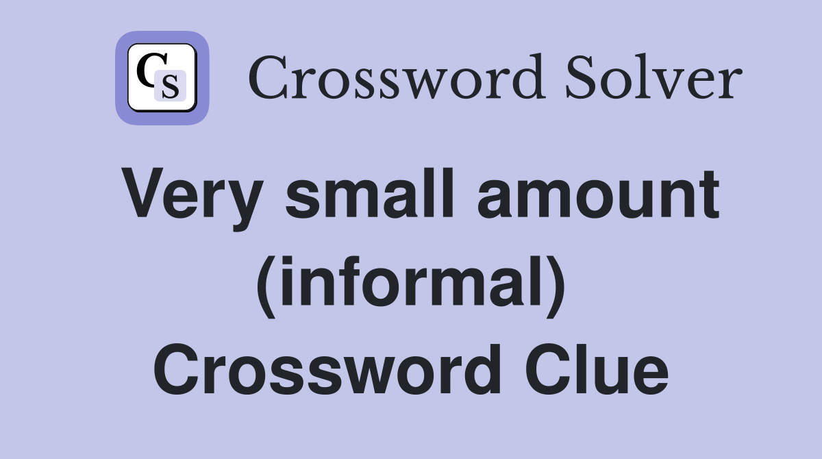 Very small amount (informal) Crossword Clue