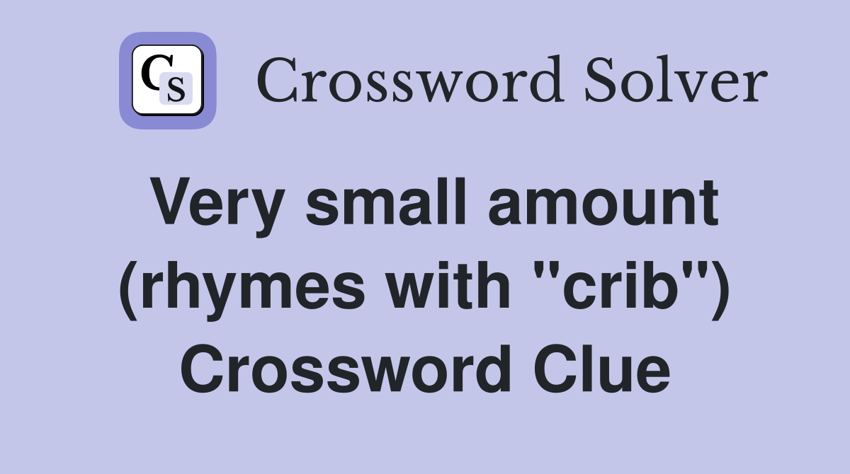 Very small amount (rhymes with "crib") Crossword Clue