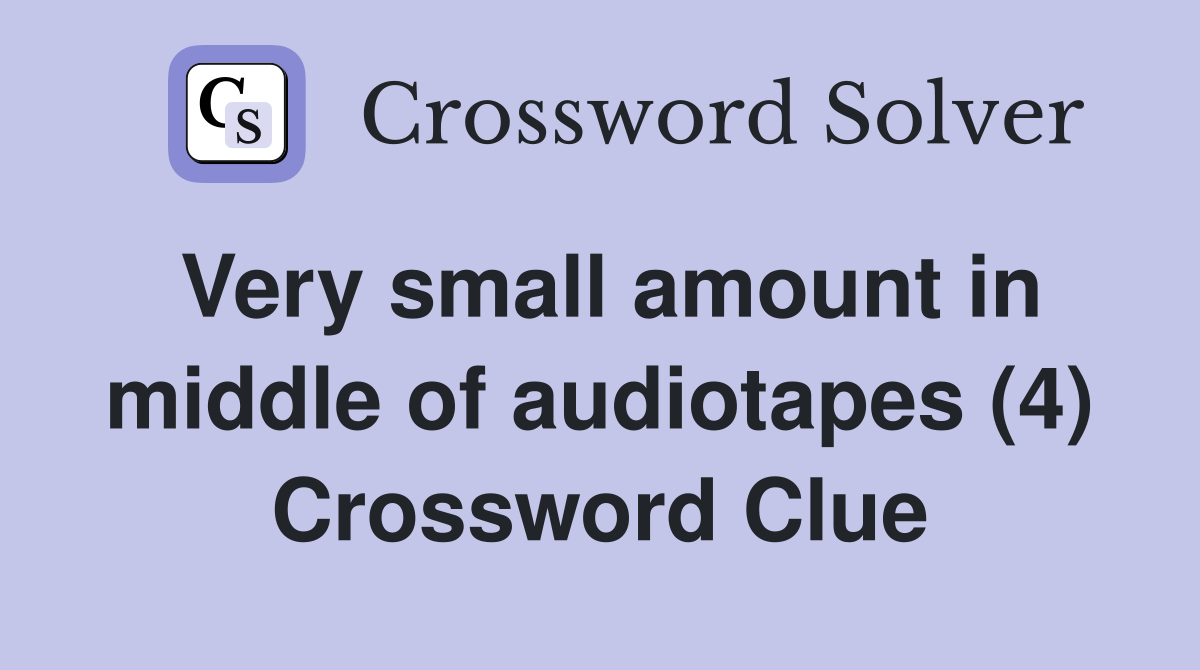 Very small amount in middle of audiotapes (4) Crossword Clue