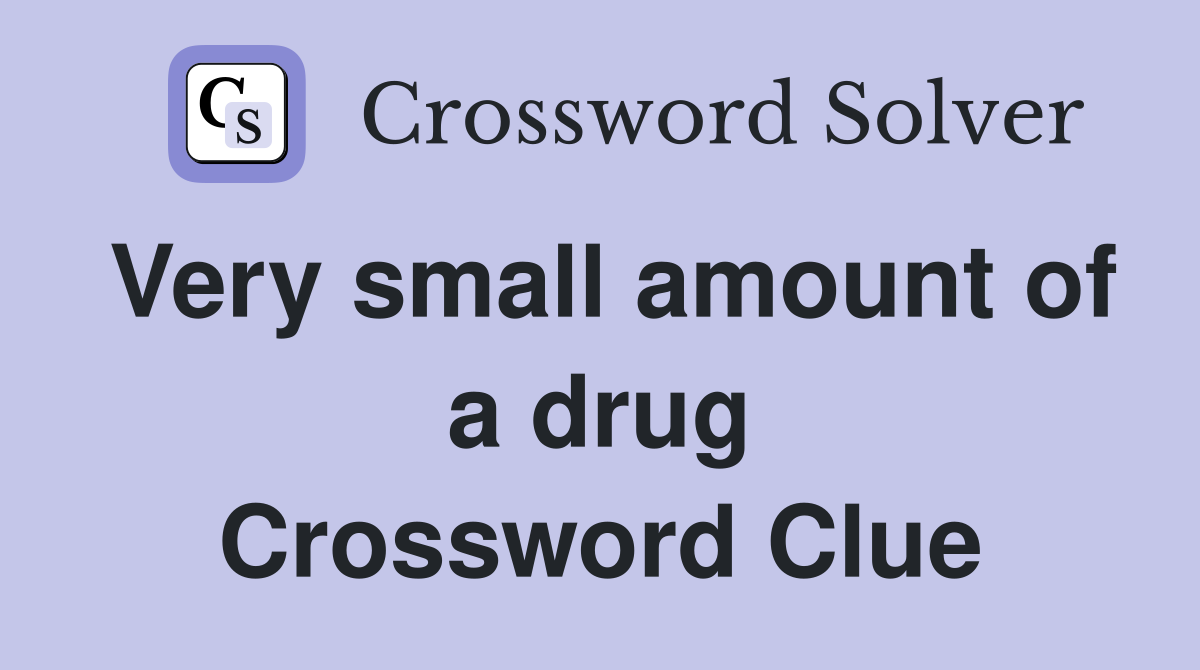 Very small amount of a drug Crossword Clue