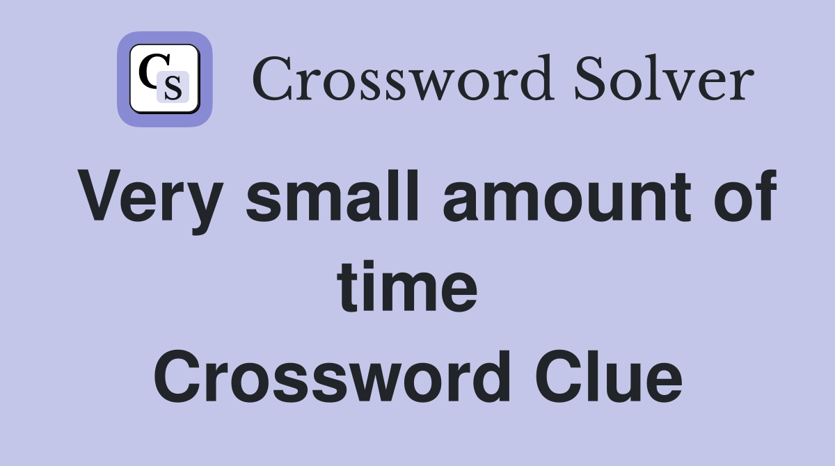 Very small amount of time  Crossword Clue