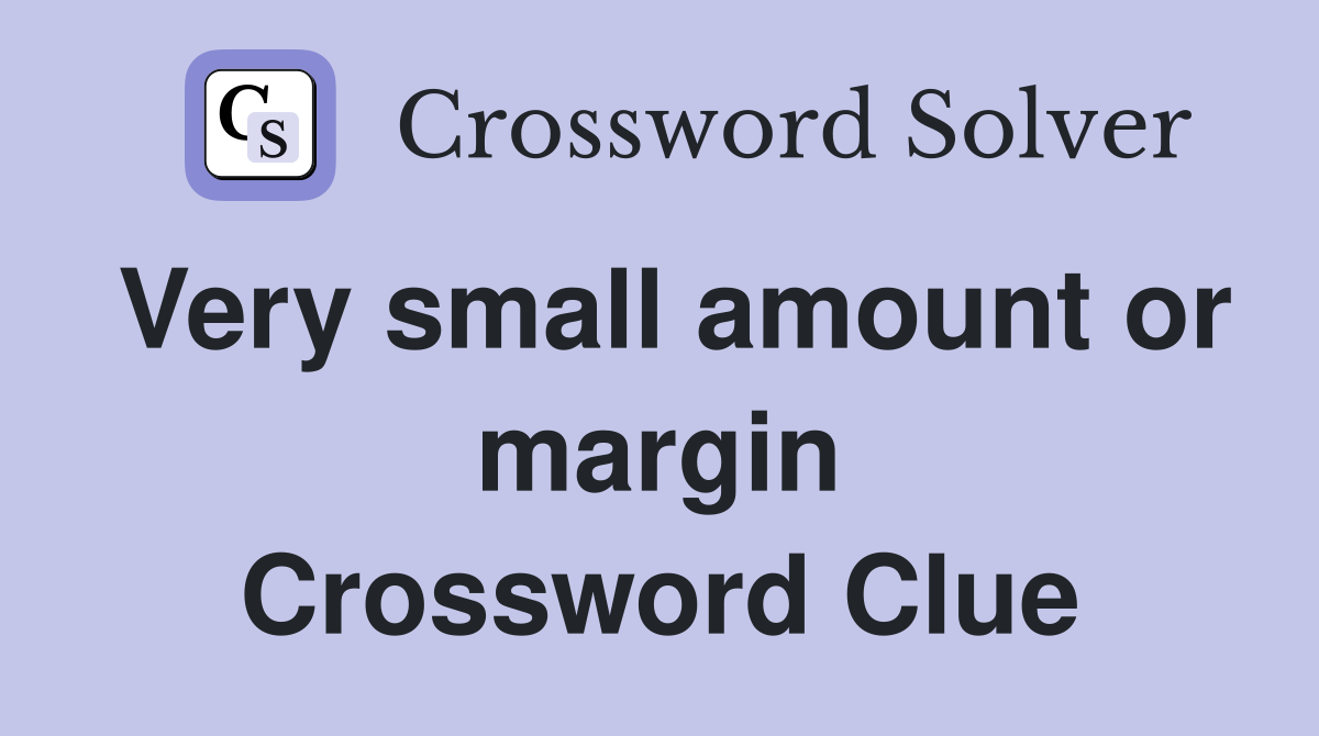Very small amount or margin Crossword Clue