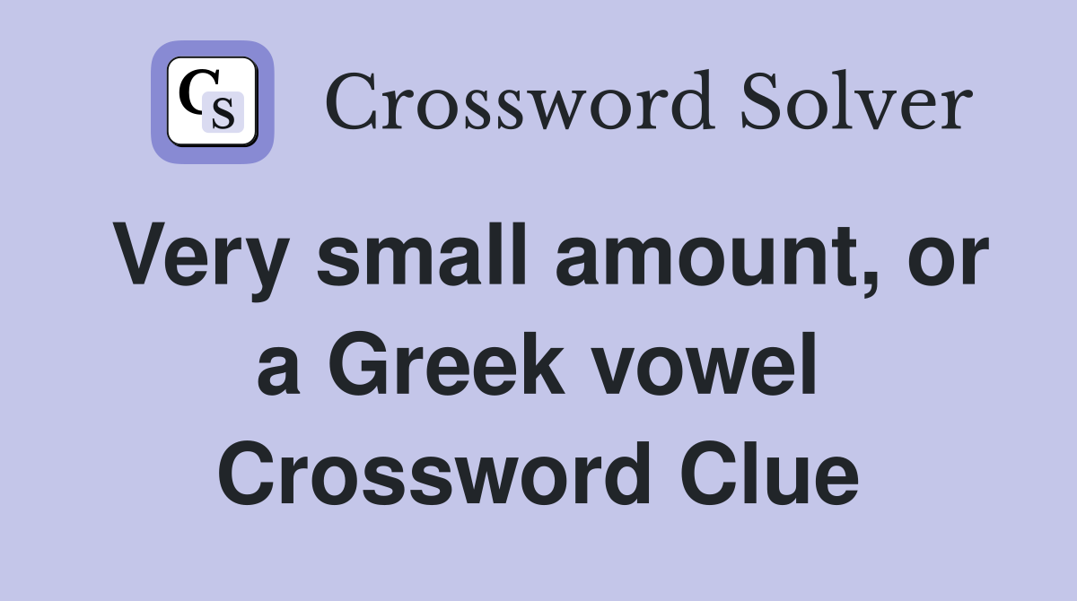Very small amount, or a Greek vowel Crossword Clue