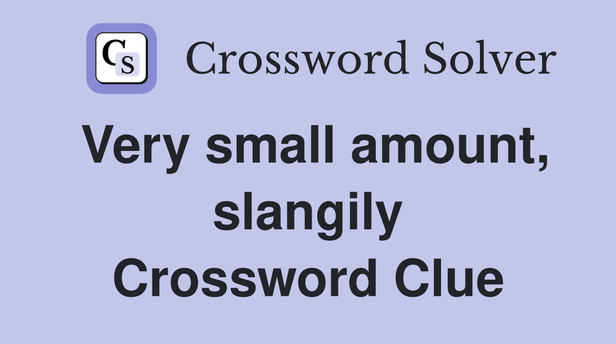 Very small amount, slangily Crossword Clue