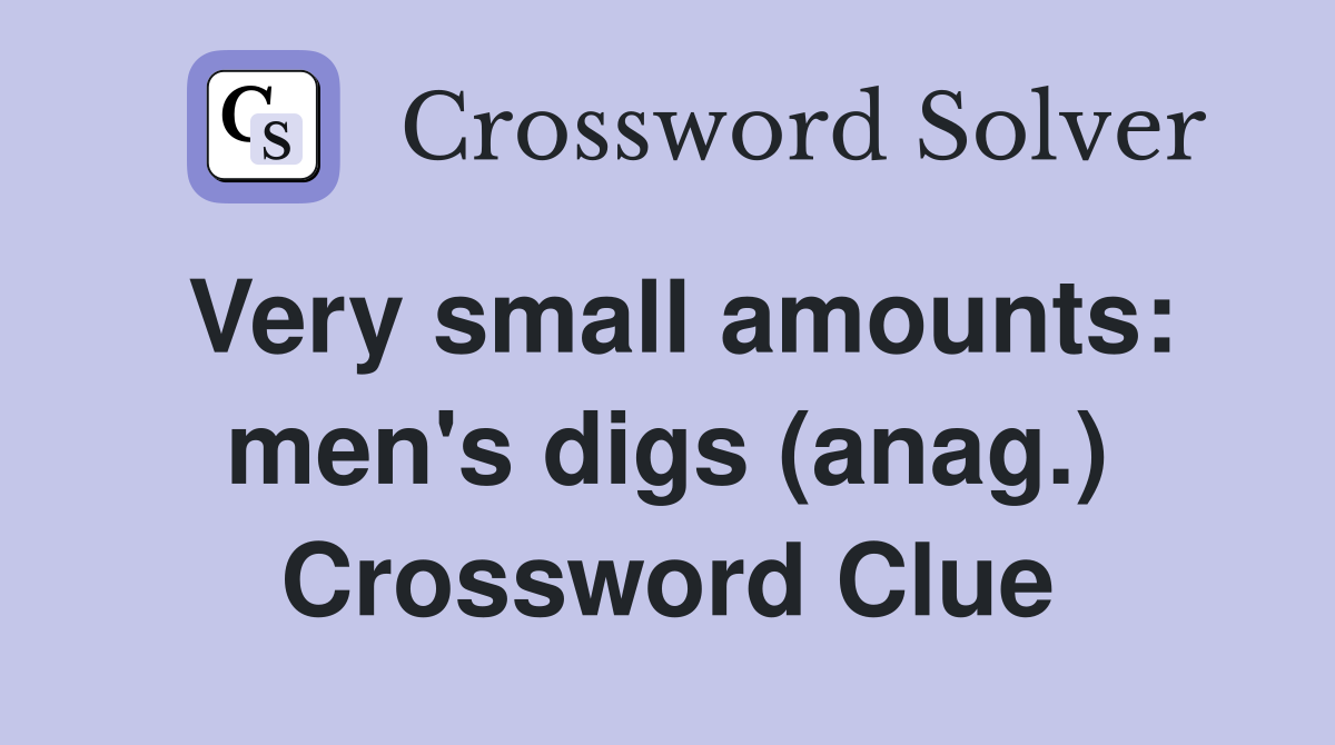 Very small amounts: men's digs (anag.) Crossword Clue