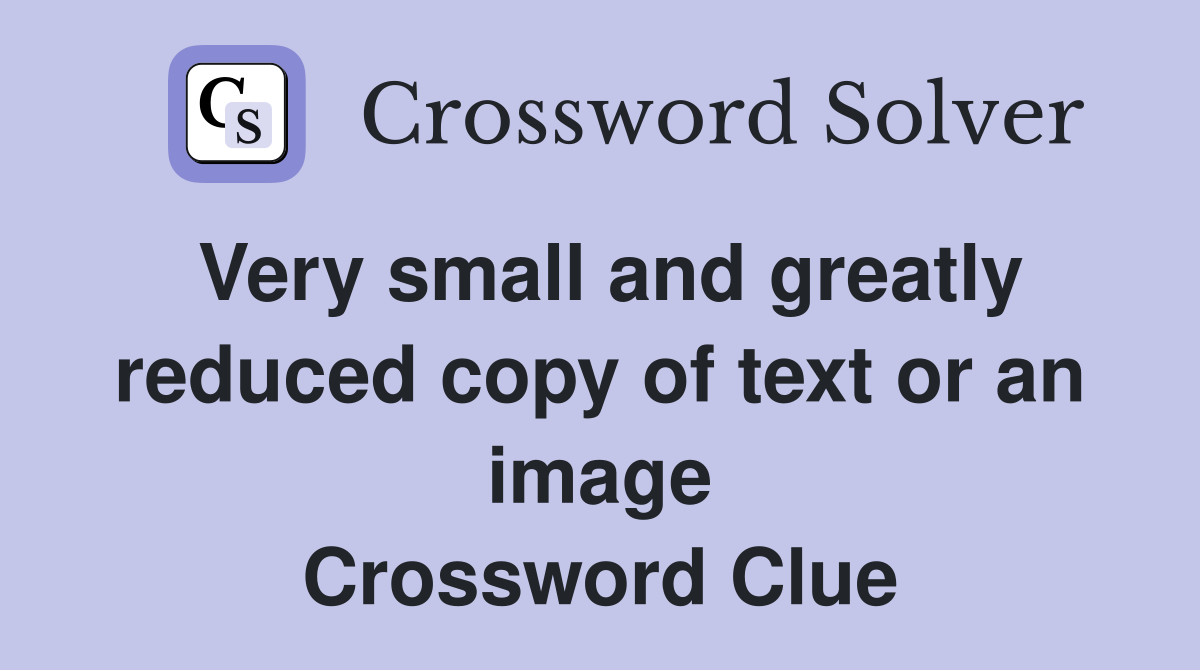 Very small and greatly reduced copy of text or an image Crossword Clue
