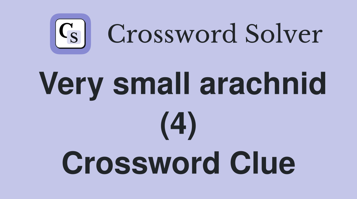 Very small arachnid (4) Crossword Clue