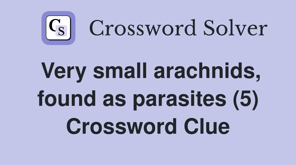 Very small arachnids, found as parasites (5) Crossword Clue