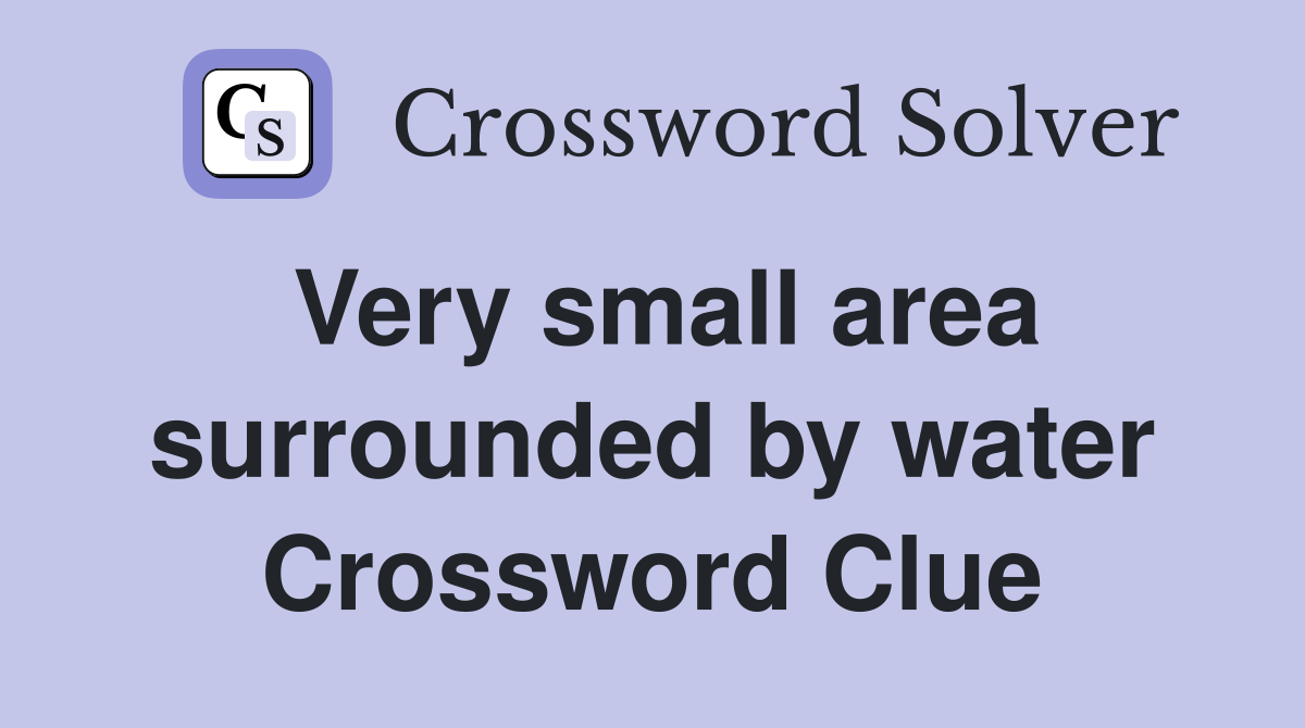 Very small area surrounded by water Crossword Clue