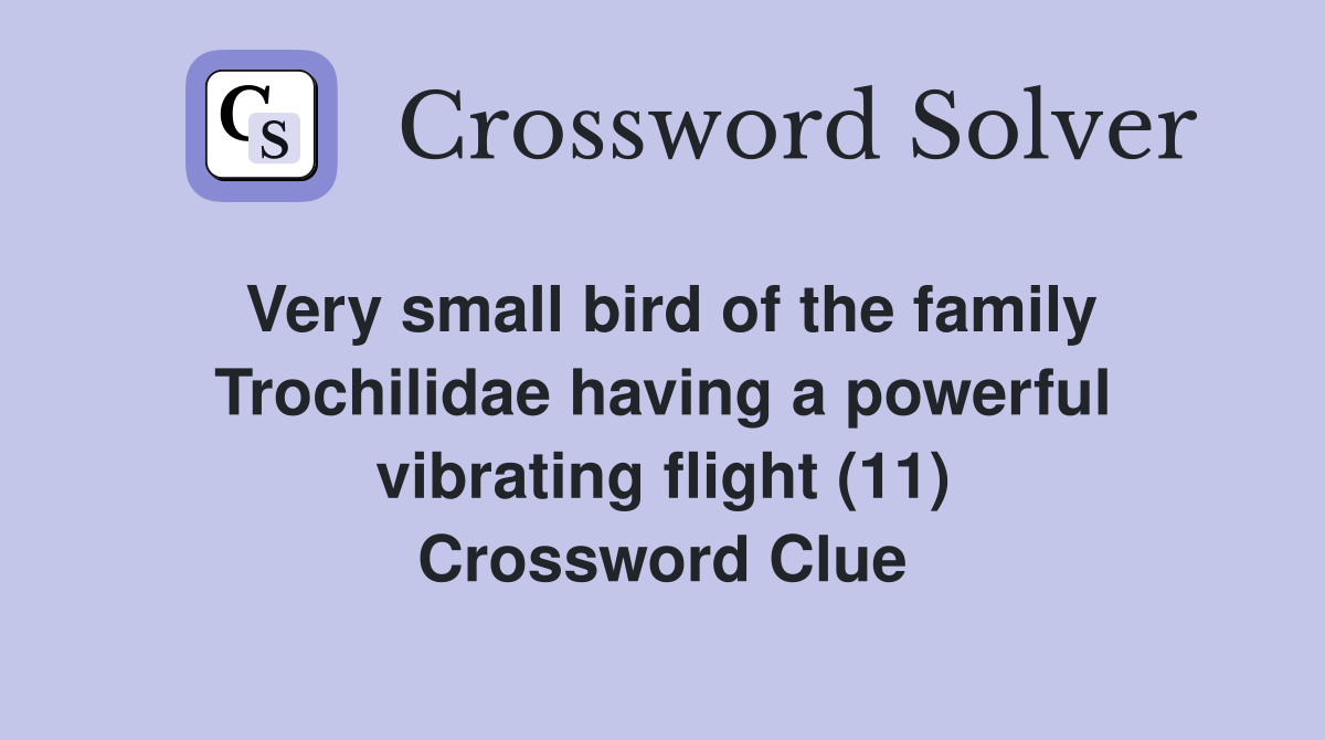 Very small bird of the family Trochilidae having a powerful vibrating flight (11) Crossword Clue
