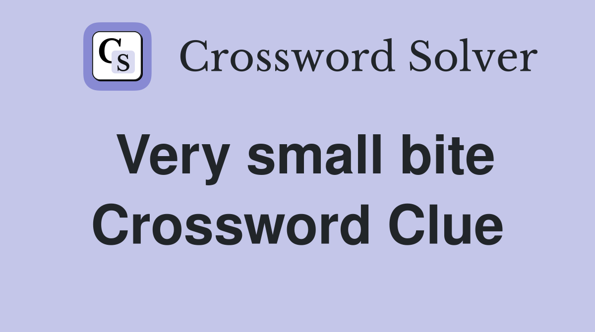 Very small bite Crossword Clue