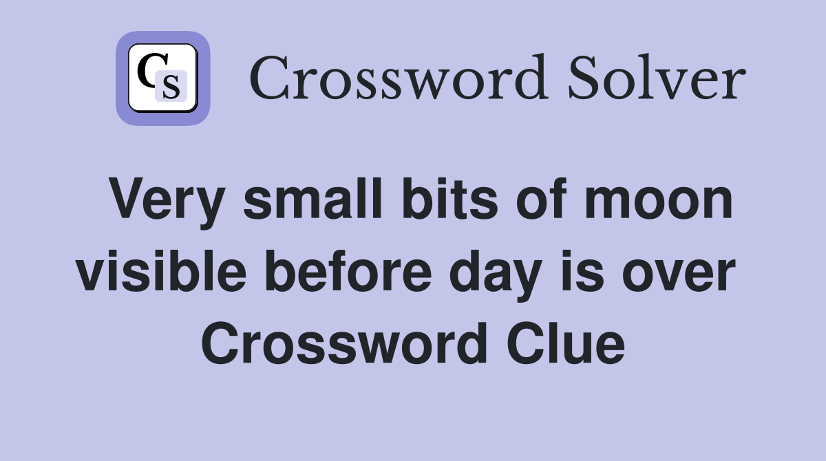 Very small bits of moon visible before day is over  Crossword Clue