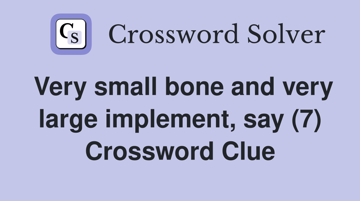 Very small bone and very large implement, say (7) Crossword Clue