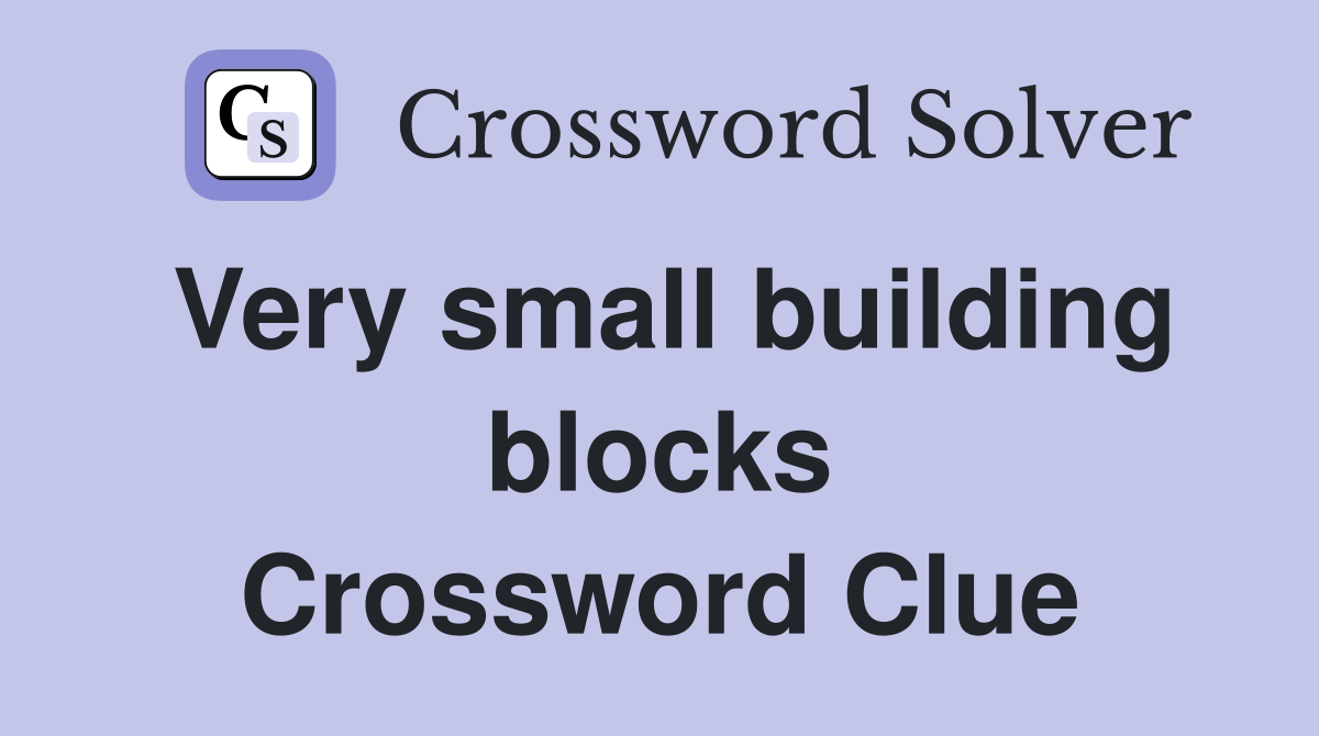 Very small building blocks Crossword Clue