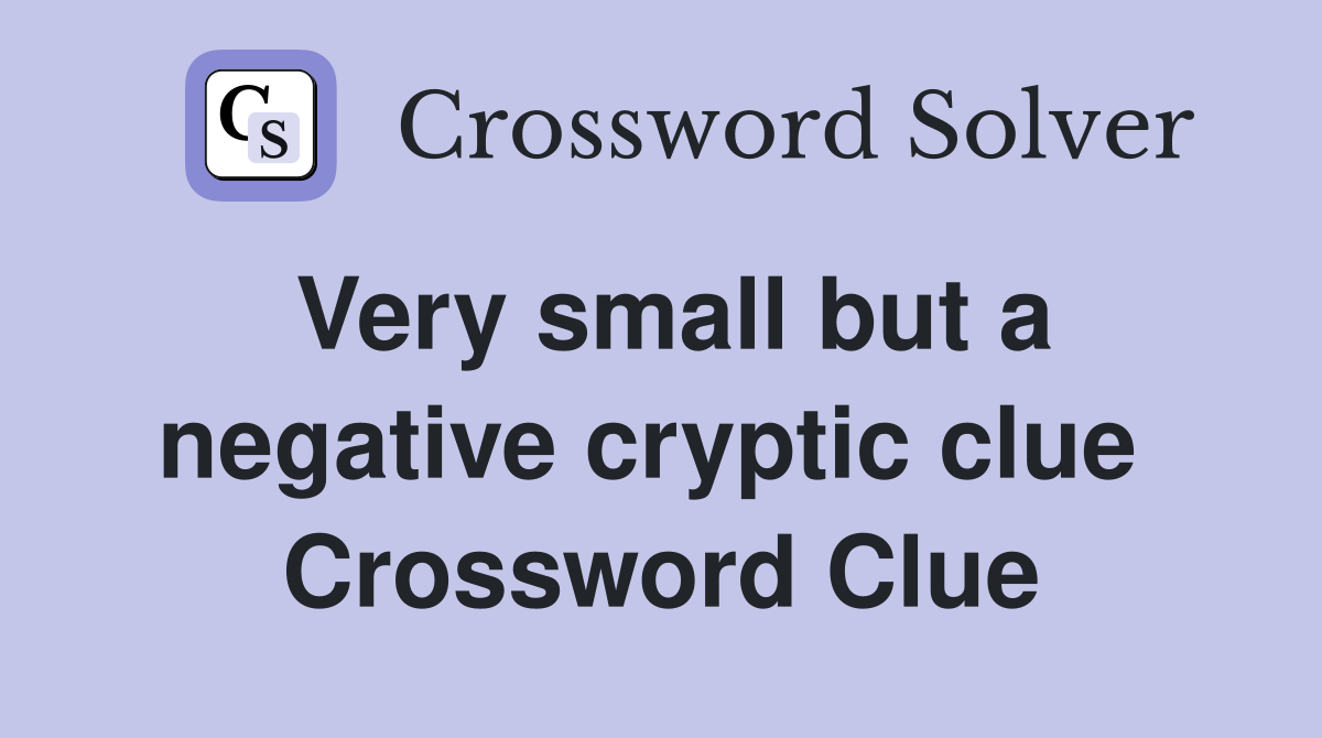 Very small but a negative cryptic clue  Crossword Clue