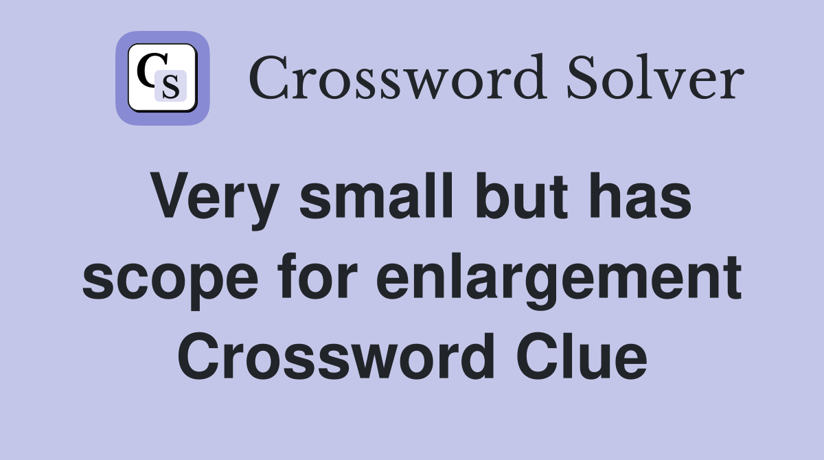 Very small but has scope for enlargement Crossword Clue