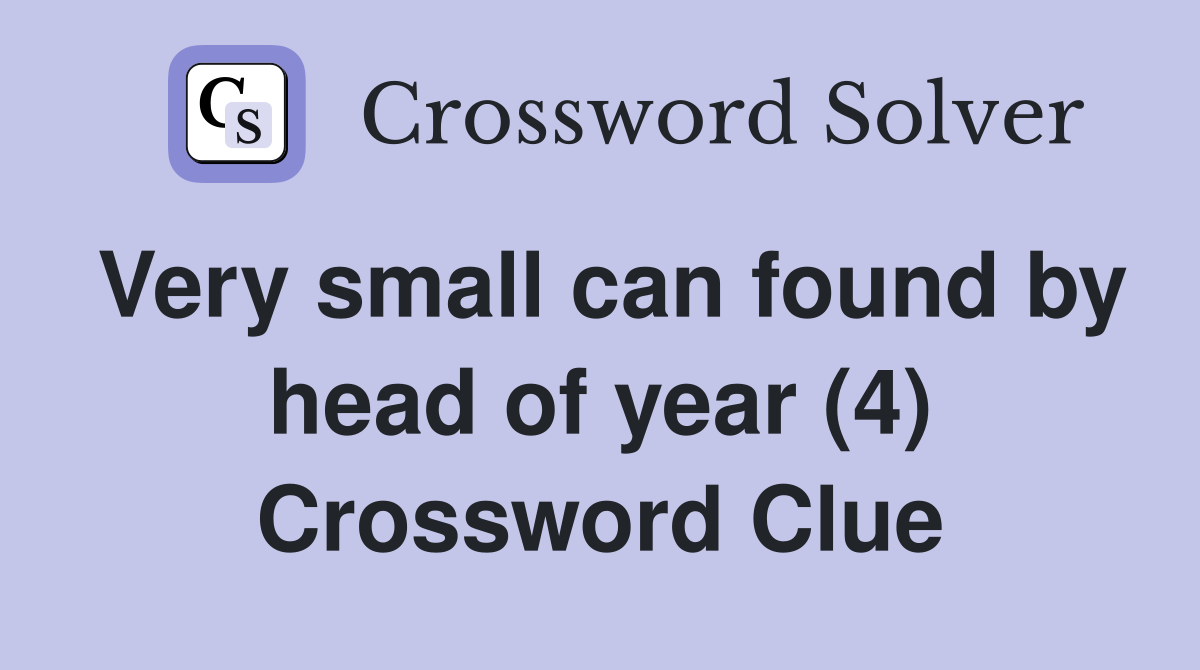 Very small can found by head of year (4) Crossword Clue