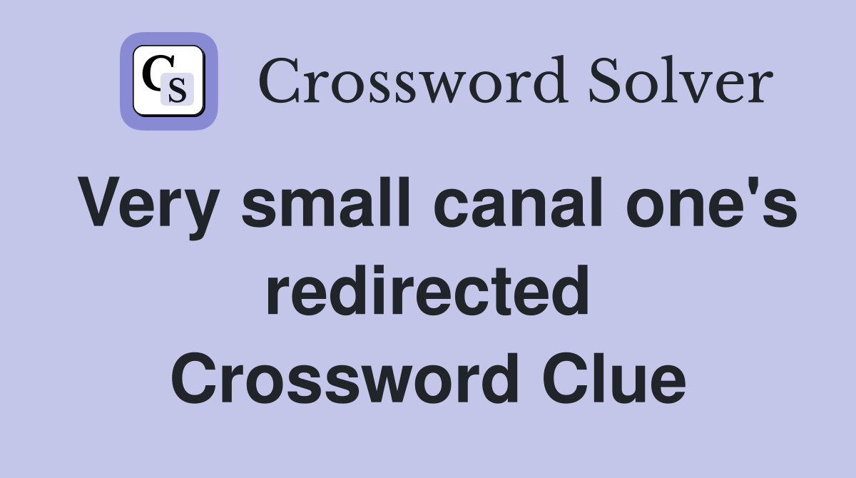 Very small canal one's redirected Crossword Clue