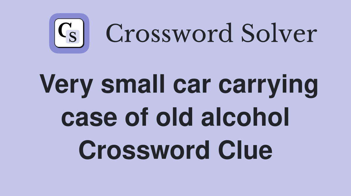 Very small car carrying case of old alcohol Crossword Clue