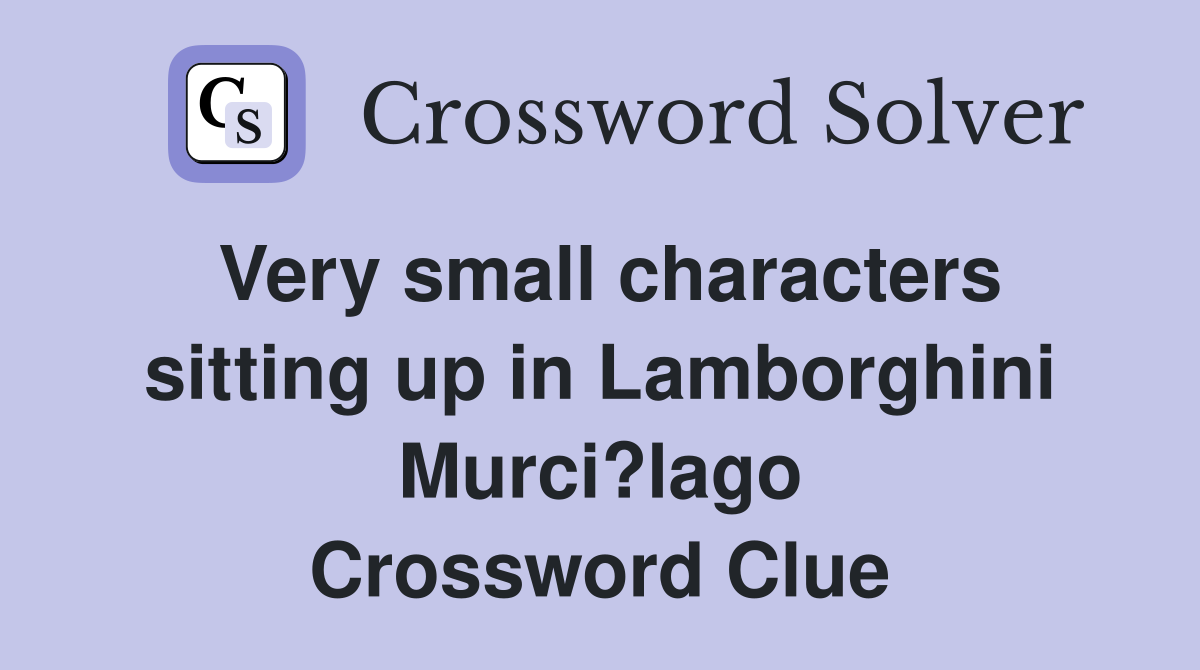 Very small characters sitting up in Lamborghini Murci?lago Crossword Clue
