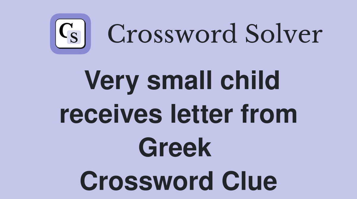 Very small child receives letter from Greek  Crossword Clue