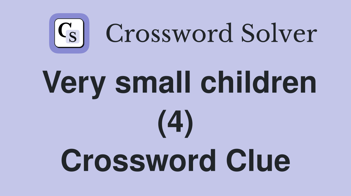 Very small children (4) Crossword Clue