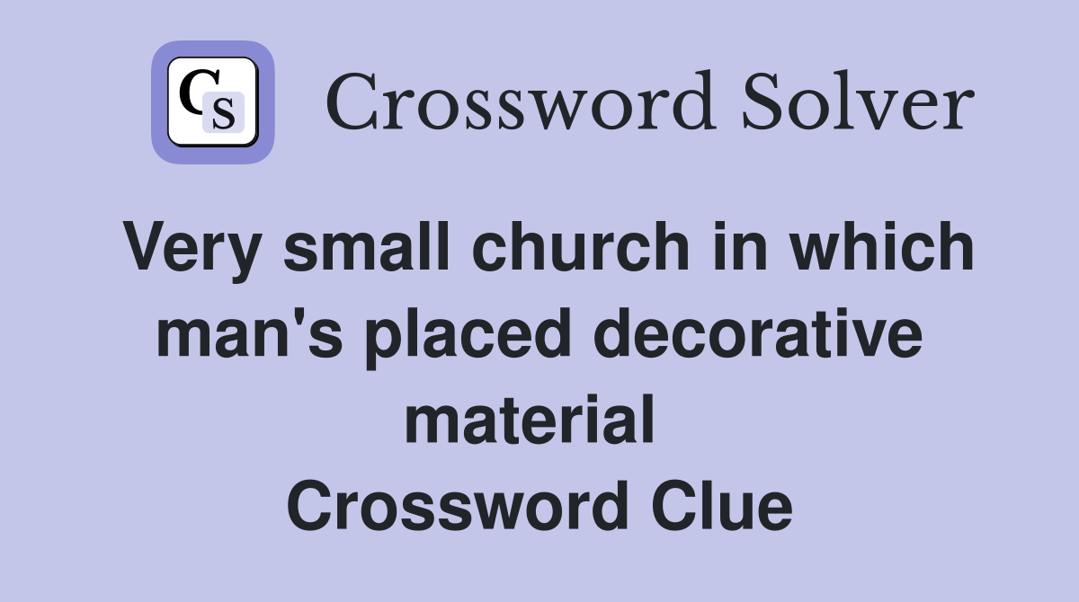 Very small church in which man's placed decorative material  Crossword Clue