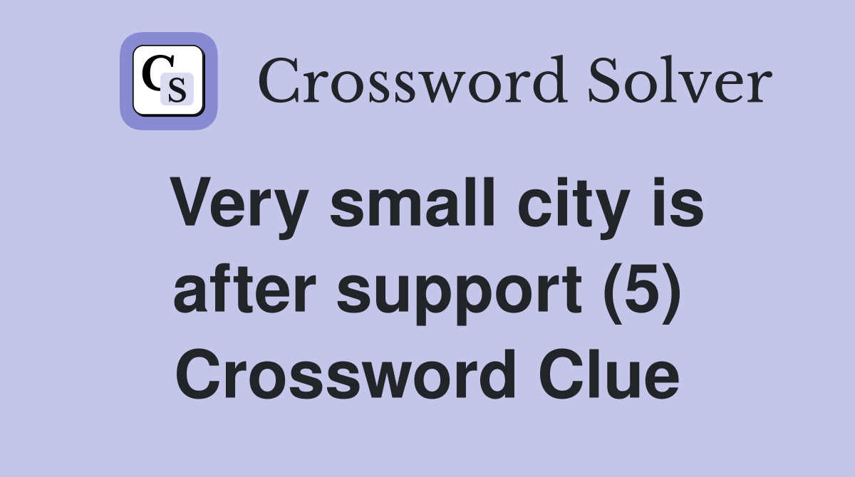 Very small city is after support (5) Crossword Clue