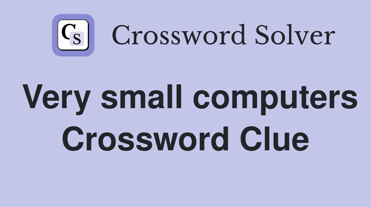 Very small computers Crossword Clue