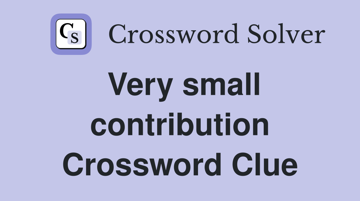 Very small contribution Crossword Clue