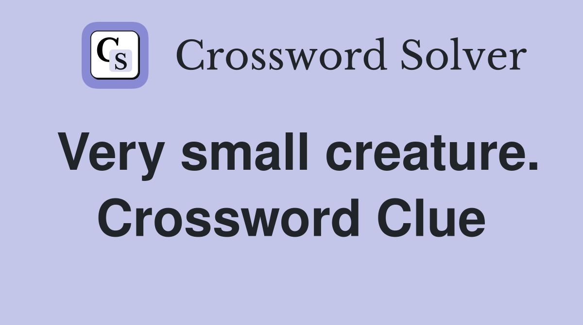Very small creature. Crossword Clue
