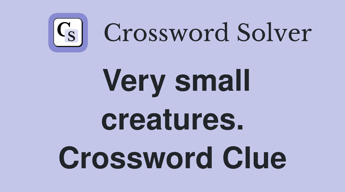 Very small creatures. Crossword Clue